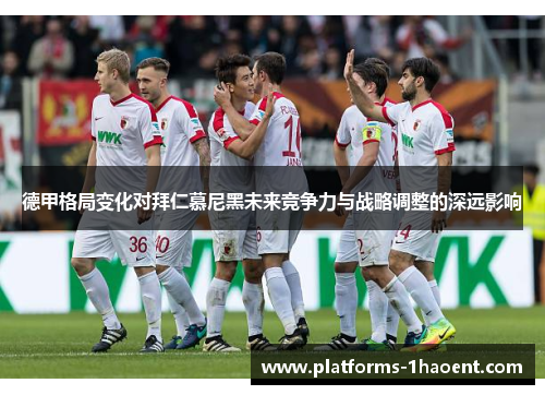 德甲格局变化对拜仁慕尼黑未来竞争力与战略调整的深远影响