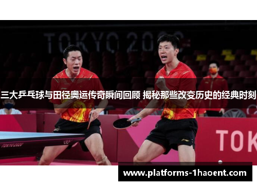 三大乒乓球与田径奥运传奇瞬间回顾 揭秘那些改变历史的经典时刻