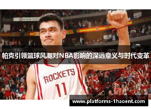 帕克引领篮球风潮对NBA影响的深远意义与时代变革