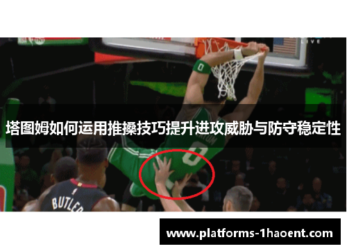 塔图姆如何运用推搡技巧提升进攻威胁与防守稳定性