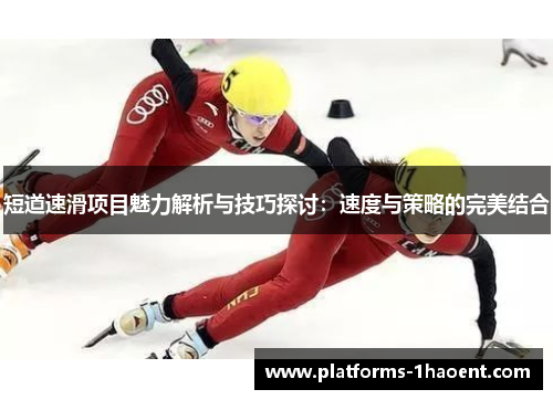 短道速滑项目魅力解析与技巧探讨：速度与策略的完美结合