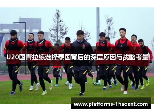 U20国青拉练选择泰国背后的深层原因与战略考量