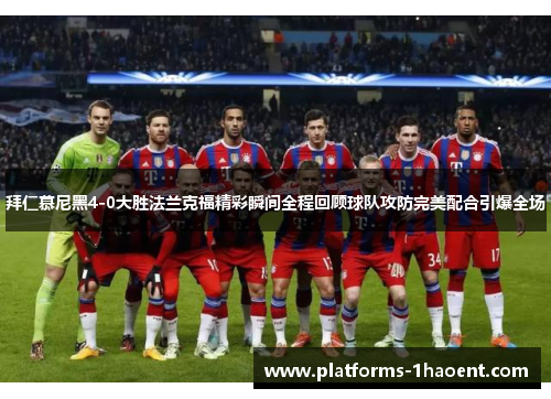 拜仁慕尼黑4-0大胜法兰克福精彩瞬间全程回顾球队攻防完美配合引爆全场