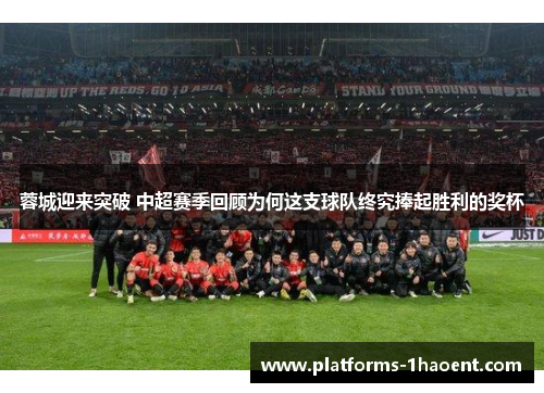 蓉城迎来突破 中超赛季回顾为何这支球队终究捧起胜利的奖杯