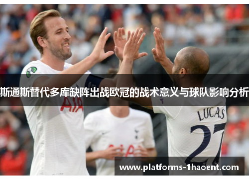 斯通斯替代多库缺阵出战欧冠的战术意义与球队影响分析