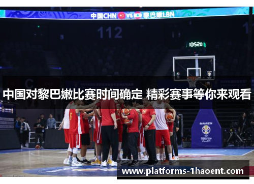 中国对黎巴嫩比赛时间确定 精彩赛事等你来观看