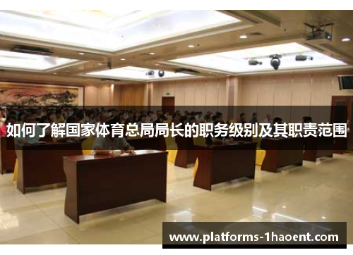 如何了解国家体育总局局长的职务级别及其职责范围