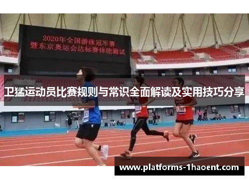 卫猛运动员比赛规则与常识全面解读及实用技巧分享