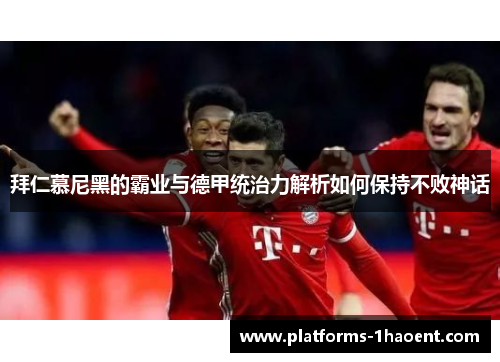 拜仁慕尼黑的霸业与德甲统治力解析如何保持不败神话