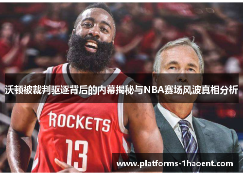 沃顿被裁判驱逐背后的内幕揭秘与NBA赛场风波真相分析 沃顿被裁判驱逐背后的内幕揭秘与NBA赛场风波真相分析
