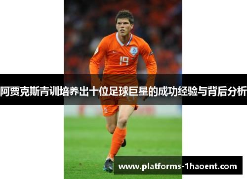 阿贾克斯青训培养出十位足球巨星的成功经验与背后分析